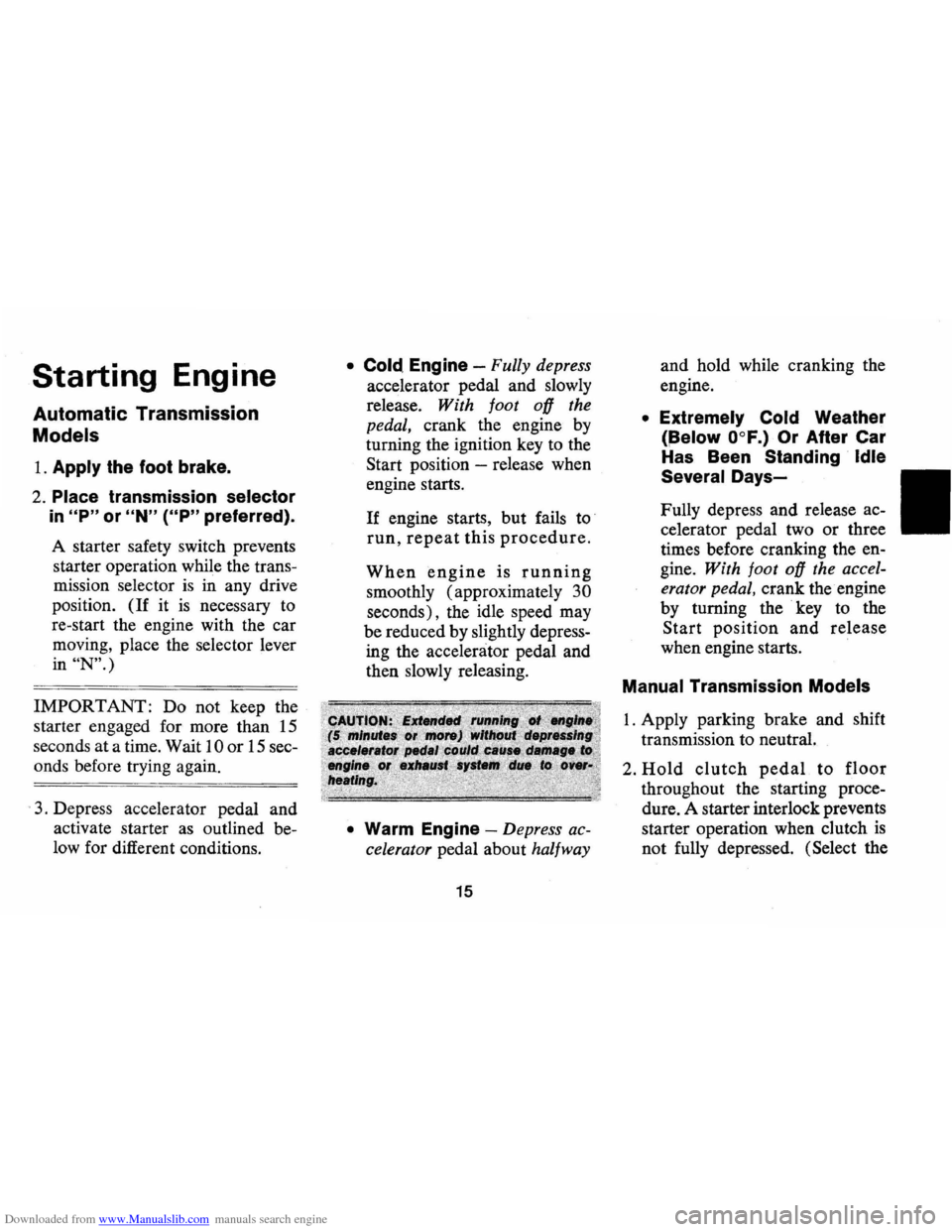 CHEVROLET CAMARO 1974 2.G Owners Manual Downloaded from www.Manualslib.com manuals search engine Starting Engine
Automatic Transmission
Models
1. Apply the foot brake.
2. Place transmission selector
in "P" or "N" ("P" preferred).
A CHEVROLET CAMARO 1974 2.G Owners Manual Downloaded from www.Manualslib.com manuals search engine Starting Engine
Automatic Transmission
Models
1. Apply the foot brake.
2. Place transmission selector
in "P" or "N" ("P" preferred).
A