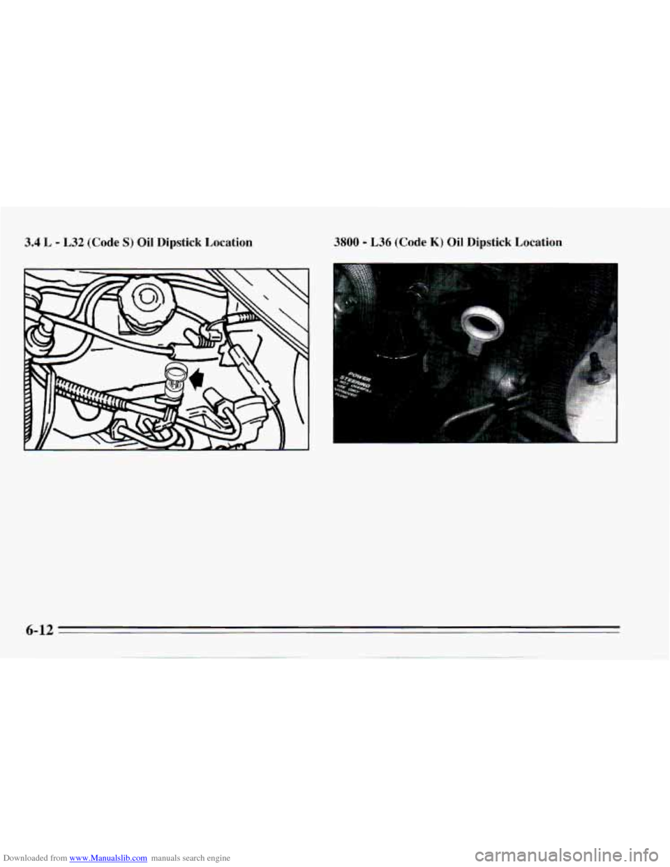 CHEVROLET CAMARO 1995 4.G Owners Manual Downloaded from www.Manualslib.com manuals search engine 3.4 L - L32 (Code S) Oil  Dipstick  Location 3800 - L36 (Code K) Oil  Dipstick  Location 
6-12   