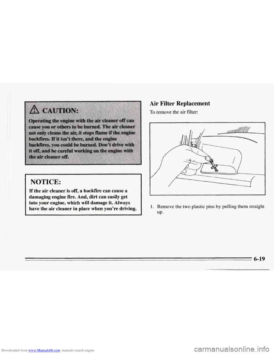 CHEVROLET CAMARO 1995 4.G Owners Manual Downloaded from www.Manualslib.com manuals search engine NOTICE: 
If the air cleaner  is off, a  backfire  can  cause a 
damaging  engine  fire.  And,  dirt can easily  get 
into  your  engine,  which