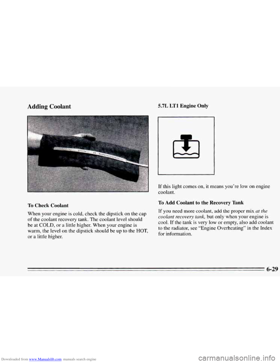 CHEVROLET CAMARO 1995 4.G Owners Manual Downloaded from www.Manualslib.com manuals search engine Adding Coolant 
To Check  Coolant 
When your engine is cold,  check  the dipstick on the cap 
of the coolant recovery tank. The coolant  level 