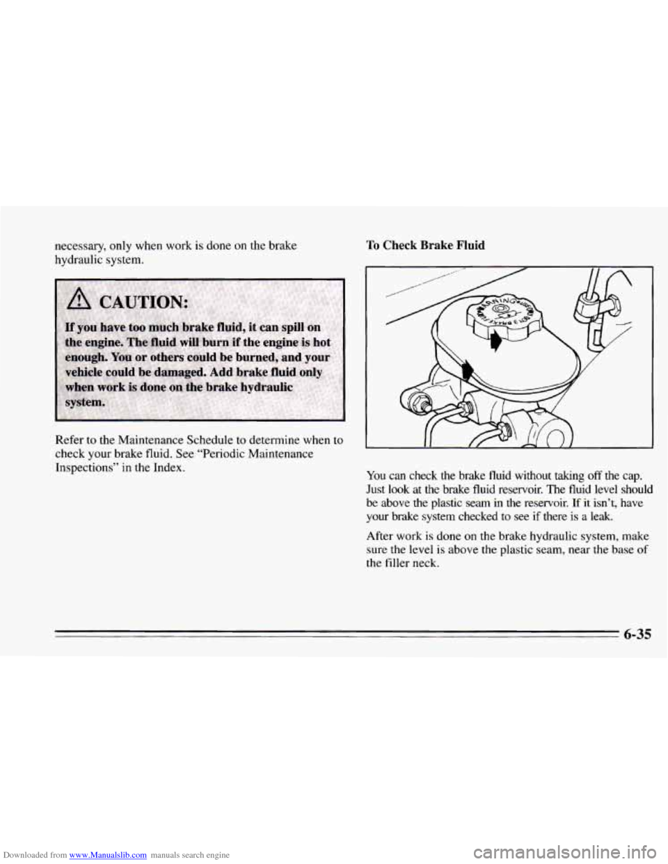 CHEVROLET CAMARO 1995 4.G Owners Manual Downloaded from www.Manualslib.com manuals search engine necessary, only when  work  is  done on the brake 
hydraulic system. 
Refer  to  the  Maintenance Schedule  to determine  when 
to 
check your 