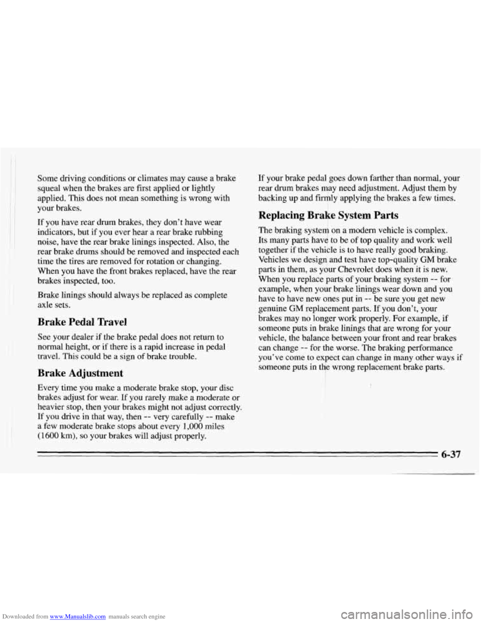 CHEVROLET CAMARO 1995 4.G Owners Manual Downloaded from www.Manualslib.com manuals search engine Some driving conditions or climates  may cause a  brake 
squeal  when the brakes are  first applied  or lightly 
applied. This  does not mean s