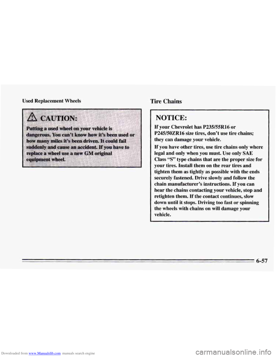 CHEVROLET CAMARO 1995 4.G Owners Manual Downloaded from www.Manualslib.com manuals search engine Used Replacement  Wheels Tire Chains 
NOTICE: 
If your Chevrolet  has P235/55R16 or 
P245150ZRl6 size tires,  don’t  use  tire chains; 
they 