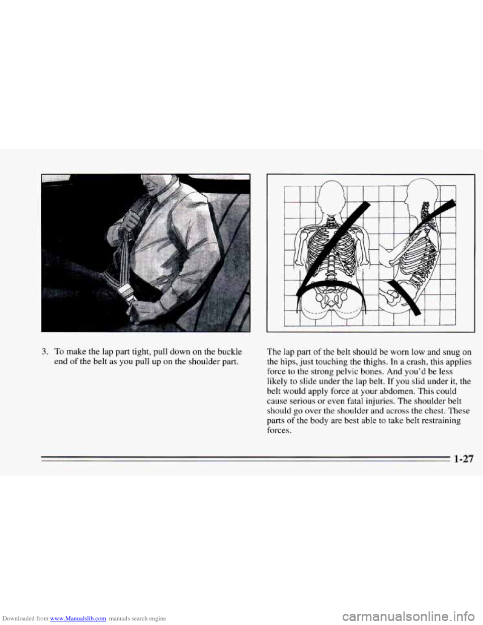 CHEVROLET CAMARO 1995 4.G Owners Manual Downloaded from www.Manualslib.com manuals search engine 3. To make the  lap part tight, pull down on the  buckle 
end 
of the  belt as you pull  up on the  shoulder  part.  The 
lap part  of  the  be