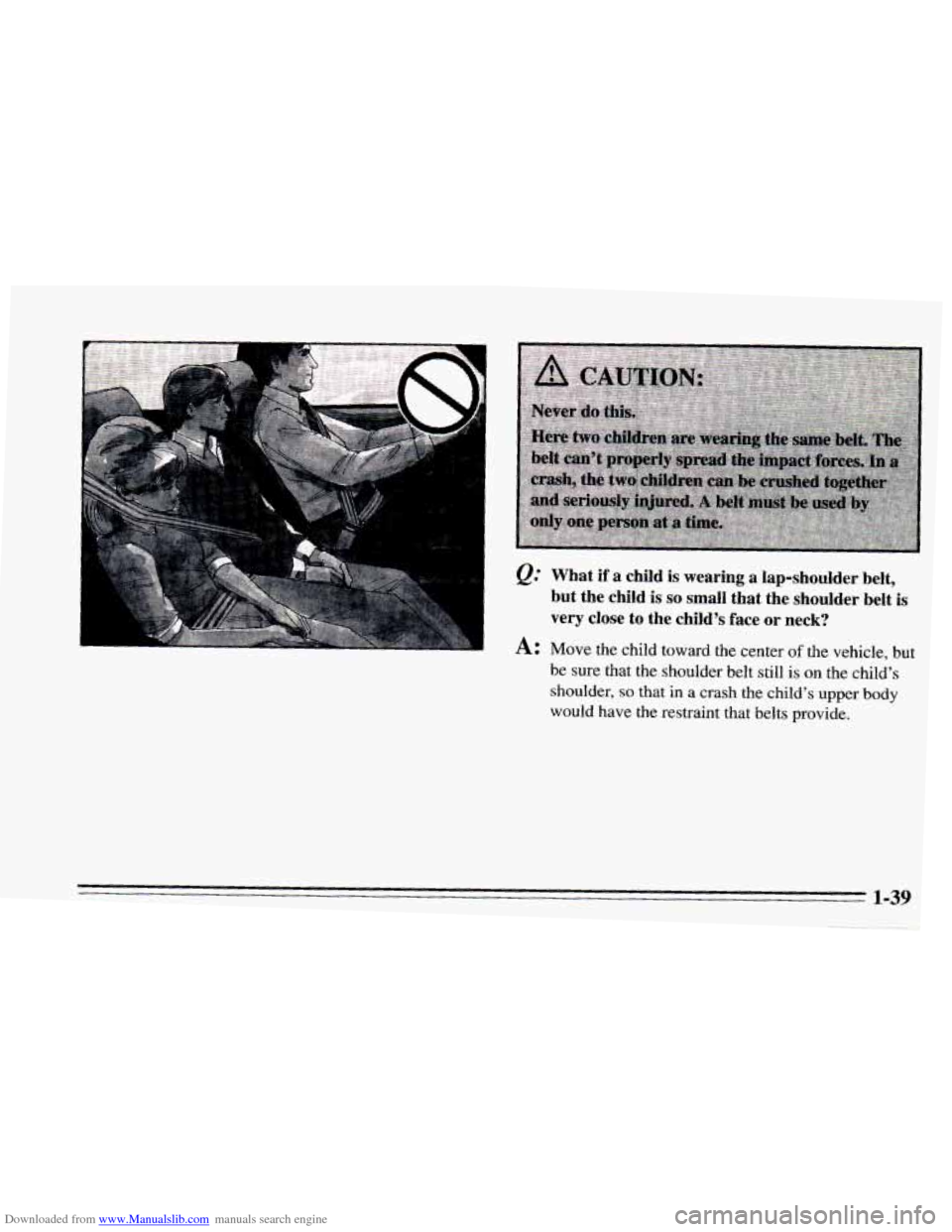 CHEVROLET CAMARO 1995 4.G Owners Manual Downloaded from www.Manualslib.com manuals search engine Q: What if a child is wearing a lap-shoulder  belt, 
but  the  child  is 
so small  that  the  shoulder  belt  is 
very  close  to  the  child
