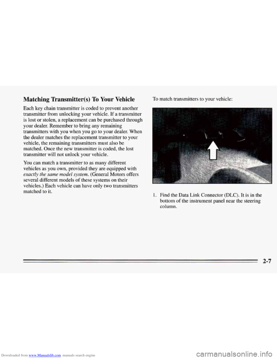 CHEVROLET CAMARO 1995 4.G Owners Manual Downloaded from www.Manualslib.com manuals search engine Matching Transmitter@) To Your Vehicle
Each key chain transmitter is coded to prevent another
transmitter from unlocking your vehicle. CHEVROLET CAMARO 1995 4.G Owners Manual Downloaded from www.Manualslib.com manuals search engine Matching Transmitter@) To Your Vehicle
Each key chain transmitter is coded to prevent another
transmitter from unlocking your vehicle.
