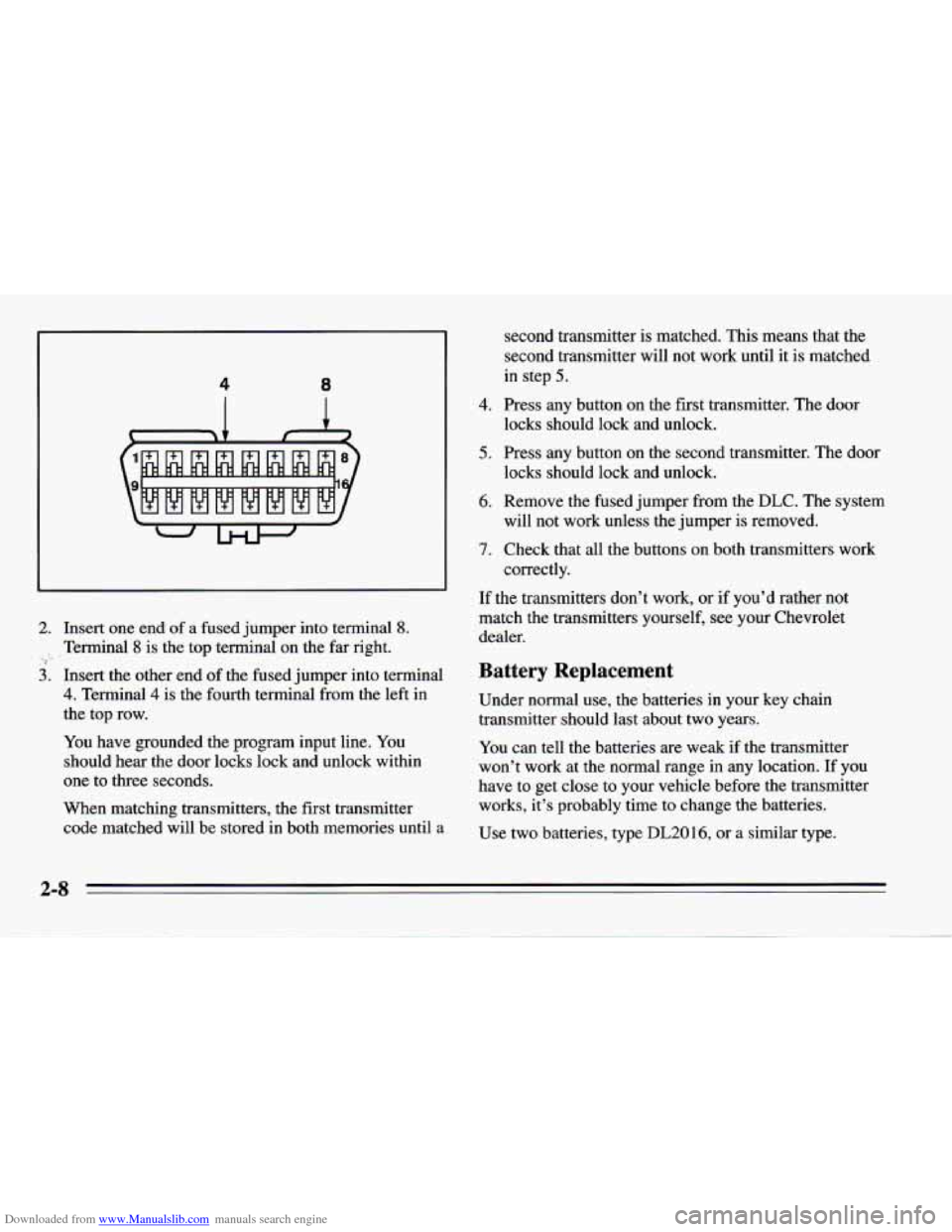 CHEVROLET CAMARO 1995 4.G Owners Manual Downloaded from www.Manualslib.com manuals search engine 4 8
1
c
c
-w
I
2. Insert one end of a fused jumper into terminal 8.
, Terminal 8 is the top terminal on the far right. ,> ,_ .
3. CHEVROLET CAMARO 1995 4.G Owners Manual Downloaded from www.Manualslib.com manuals search engine 4 8
1
c
c
-w
I
2. Insert one end of a fused jumper into terminal 8.
, Terminal 8 is the top terminal on the far right. ,> ,_ .
3.