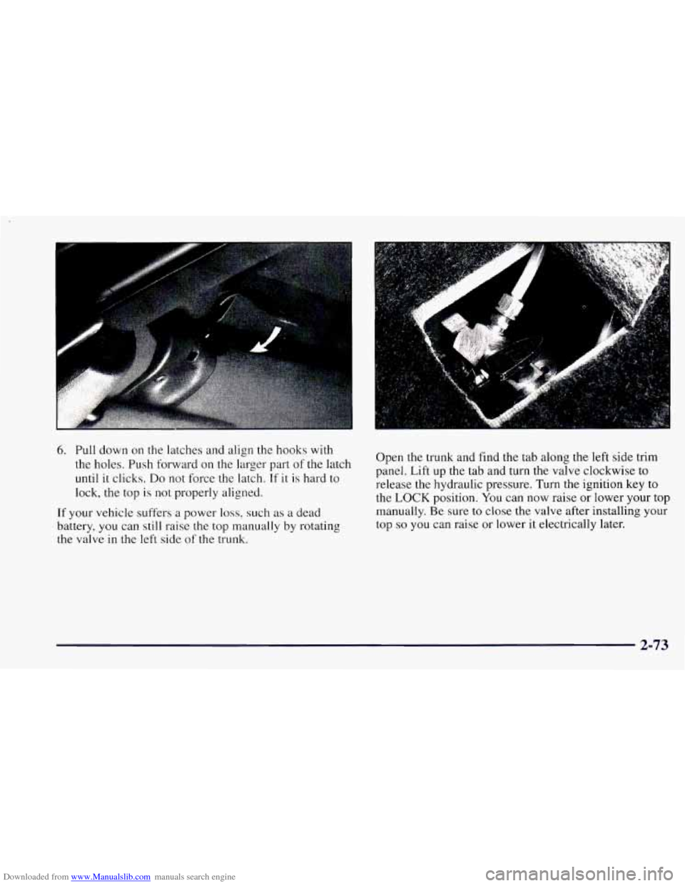 CHEVROLET CAMARO 1997 4.G Owners Manual Downloaded from www.Manualslib.com manuals search engine 6. Pull down on the latches and align the hooks with 
the  holes.  Push forward on the larger part  of the latch 
until  it  clicks. 
Do not fo