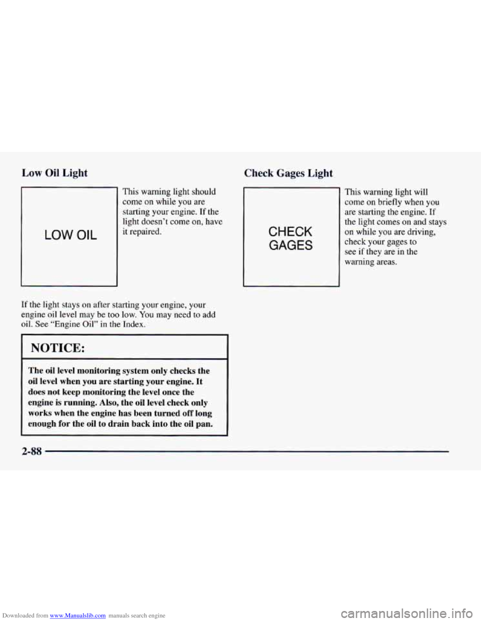 CHEVROLET CAMARO 1997 4.G Owners Manual Downloaded from www.Manualslib.com manuals search engine Low Oil  Light 
This warning light should 
come  on while 
you are 
starting your  engine. 
If the 
light doesn’t  come  on, have 
LOW OIL it