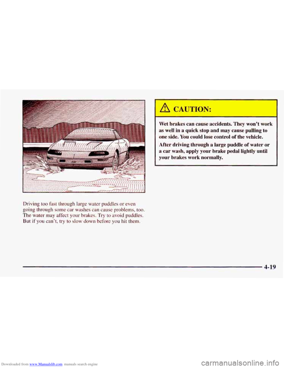 CHEVROLET CAMARO 1997 4.G Owners Manual Downloaded from www.Manualslib.com manuals search engine Driving too fast through  large water  puddles or even 
going  through  some car washes can  cause  problems,  too. 
The  water  may affect you