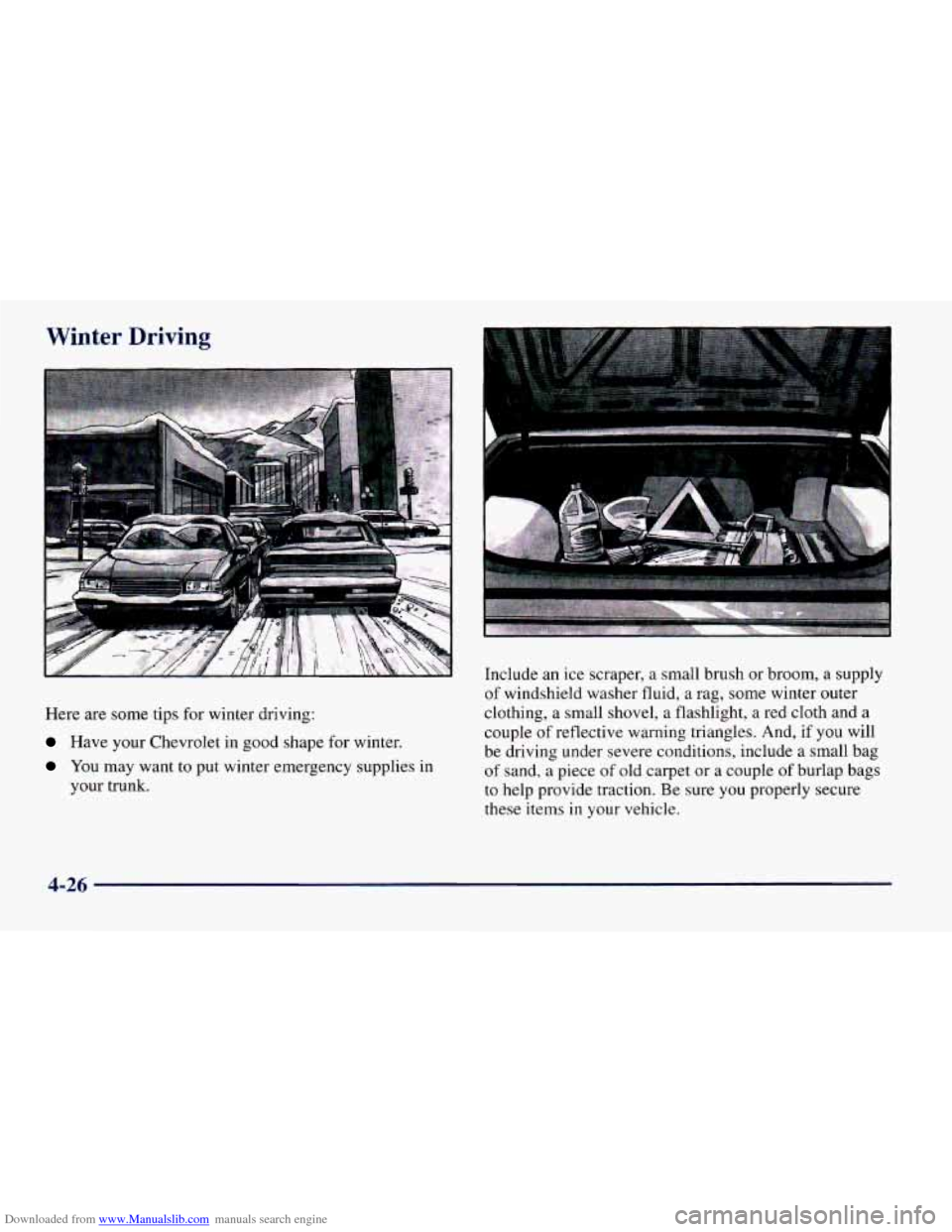 CHEVROLET CAMARO 1997 4.G Owners Manual Downloaded from www.Manualslib.com manuals search engine Winter Driving 
Here are some tips  for winter  driving: 
Have your Chevrolet in good  shape  for winter. 
You may  want to put winter emergenc