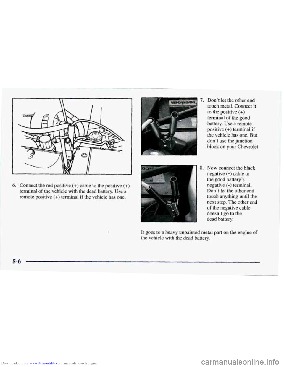 CHEVROLET CAMARO 1997 4.G Owners Manual Downloaded from www.Manualslib.com manuals search engine 6. Connect the red  positive (+) cable  to the  positive (+) 
terminal of the  vehicle with  the dead  battery.  Use  a 
remote  positive 
(+) 
