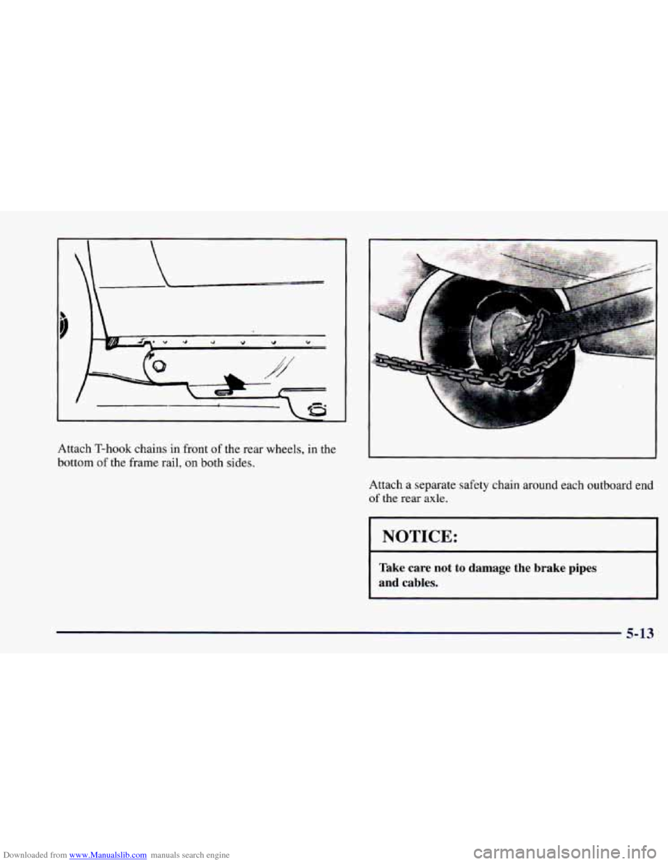 CHEVROLET CAMARO 1997 4.G Owners Manual Downloaded from www.Manualslib.com manuals search engine Attach T-hook chains  in  front of the rear  wheels,  in the 
bottom 
of the  frame  rail, on both  sides. 
Attach a  separate  safety chain ar