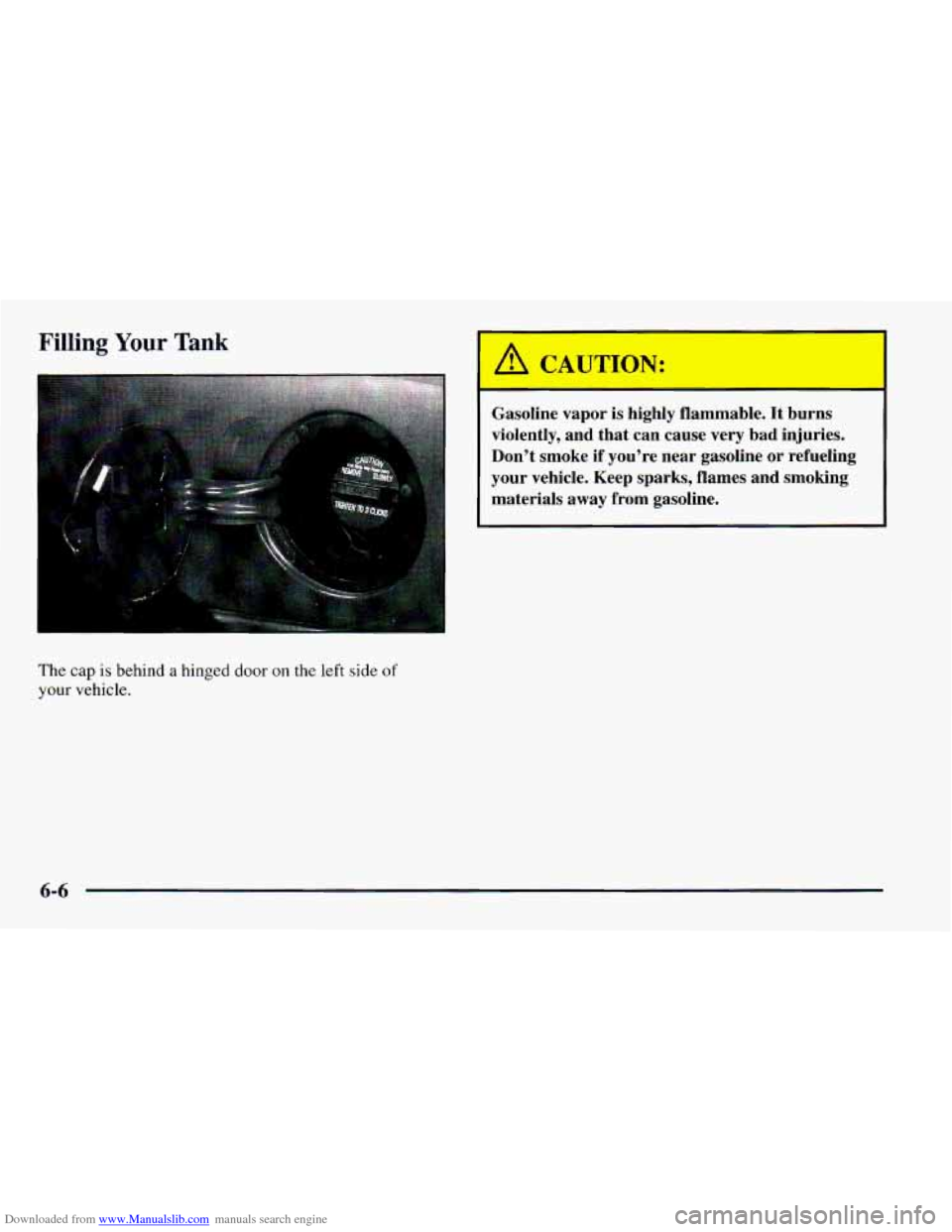 CHEVROLET CAMARO 1997 4.G Owners Manual Downloaded from www.Manualslib.com manuals search engine Filling Your Tank 
The  cap  is behind a hinged door on the left side of 
your vehicle. 
‘ A CAUTION: 
- 
Gasoline  vapor  is highly  flammab