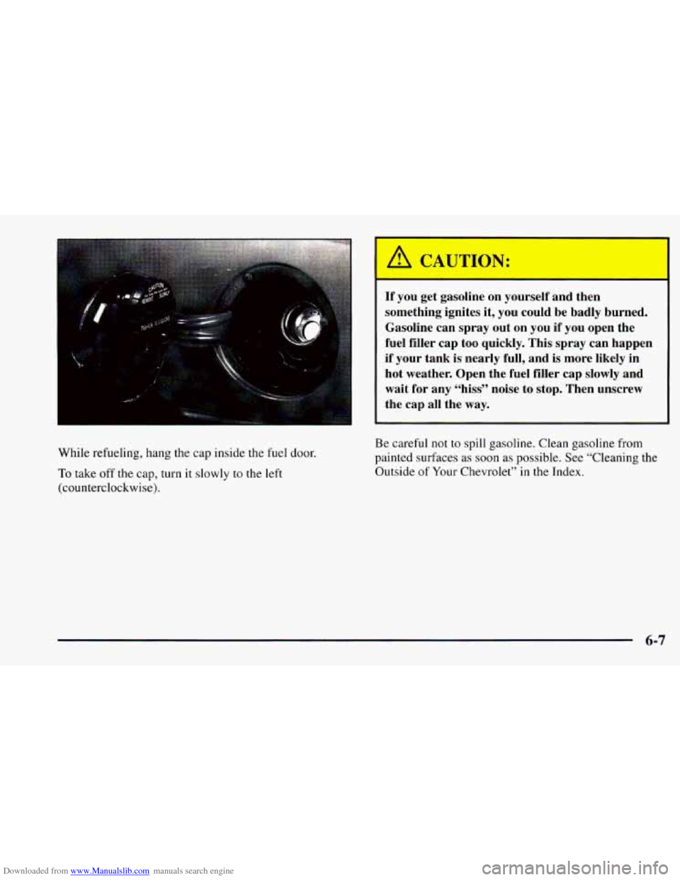 CHEVROLET CAMARO 1997 4.G Owners Manual Downloaded from www.Manualslib.com manuals search engine While  refueling, hang the  cap  inside the fuel door. 
To take off the  cap,  turn it slowly to the left 
(counterclockwise). 
If you  get  ga