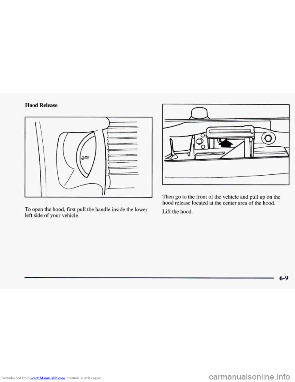 CHEVROLET CAMARO 1997 4.G Owners Manual Downloaded from www.Manualslib.com manuals search engine Hood  Release 
F 
To open the  hood,  first  pull the  handle  inside the lower 
left side of your  vehicle. 
n 
Then go to the  front of the  