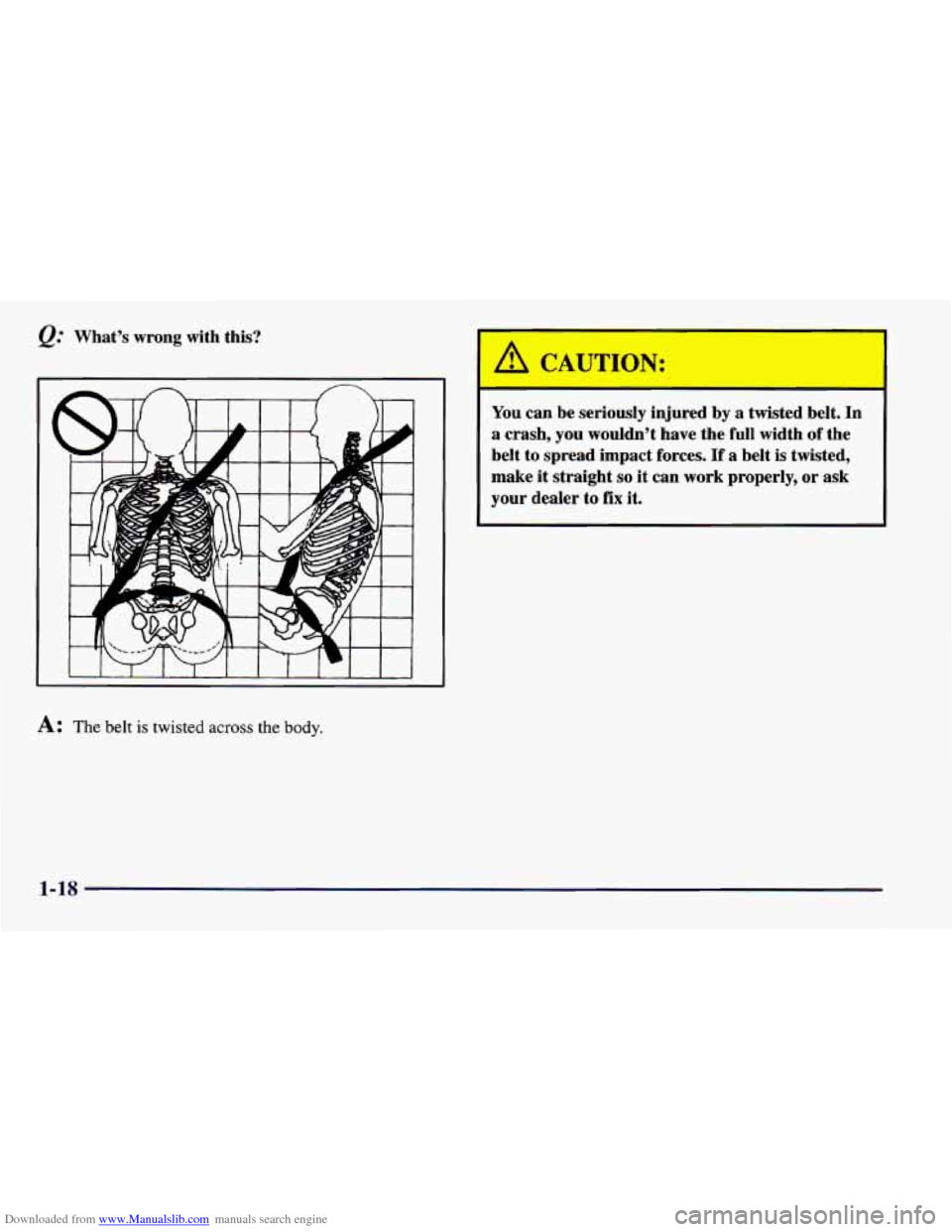 CHEVROLET CAMARO 1997 4.G Owners Manual Downloaded from www.Manualslib.com manuals search engine @’ What’s  wrong  with  this? 
A: The belt is twisted across the body. 
You can  be  seriously  injured  by  a  twisted  belt. In 
a  crash