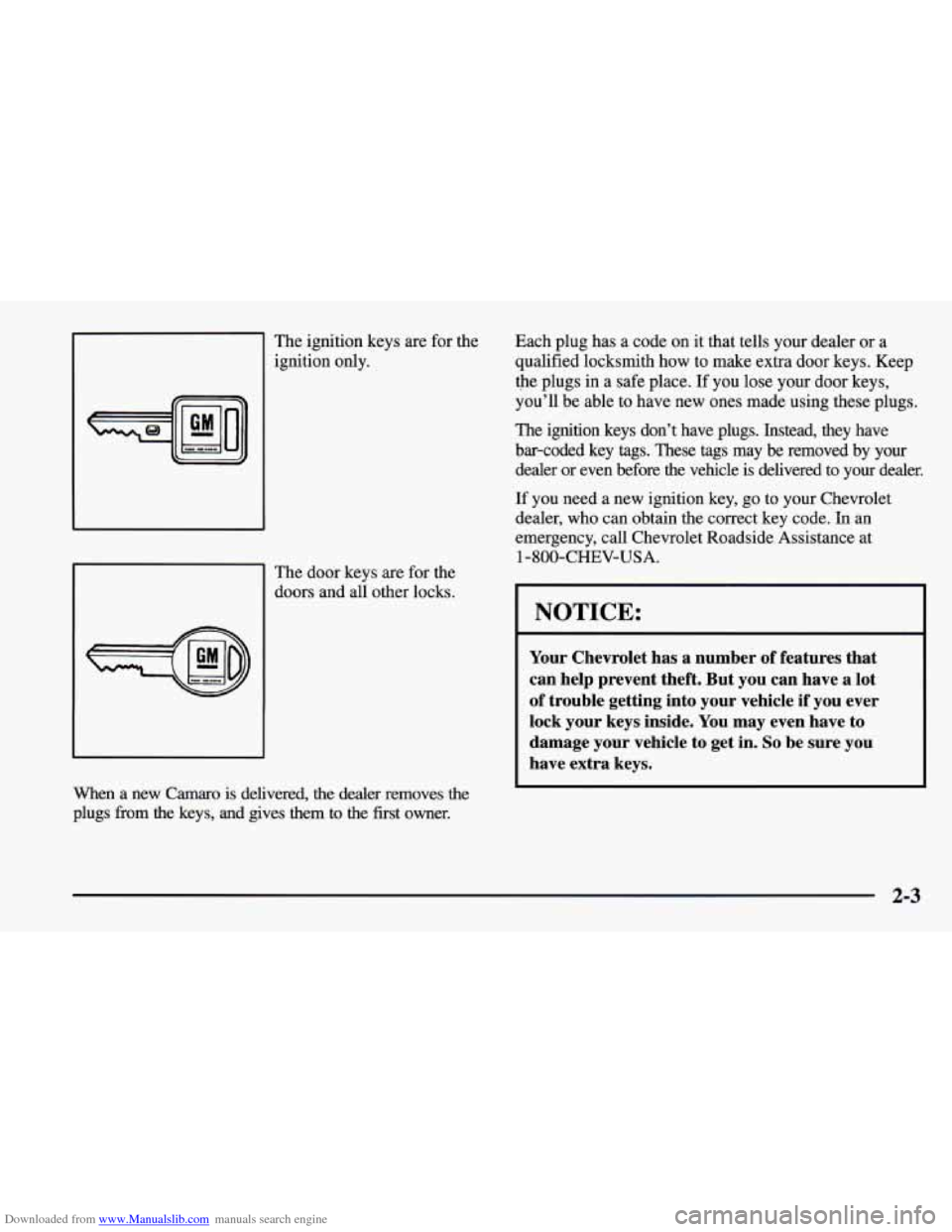 CHEVROLET CAMARO 1997 4.G Owners Manual Downloaded from www.Manualslib.com manuals search engine I The ignition keys are for the ignition only.
The door keys are for the
doors and all other locks.
I I
When a new Camaro i CHEVROLET CAMARO 1997 4.G Owners Manual Downloaded from www.Manualslib.com manuals search engine I The ignition keys are for the ignition only.
The door keys are for the
doors and all other locks.
I I
When a new Camaro i