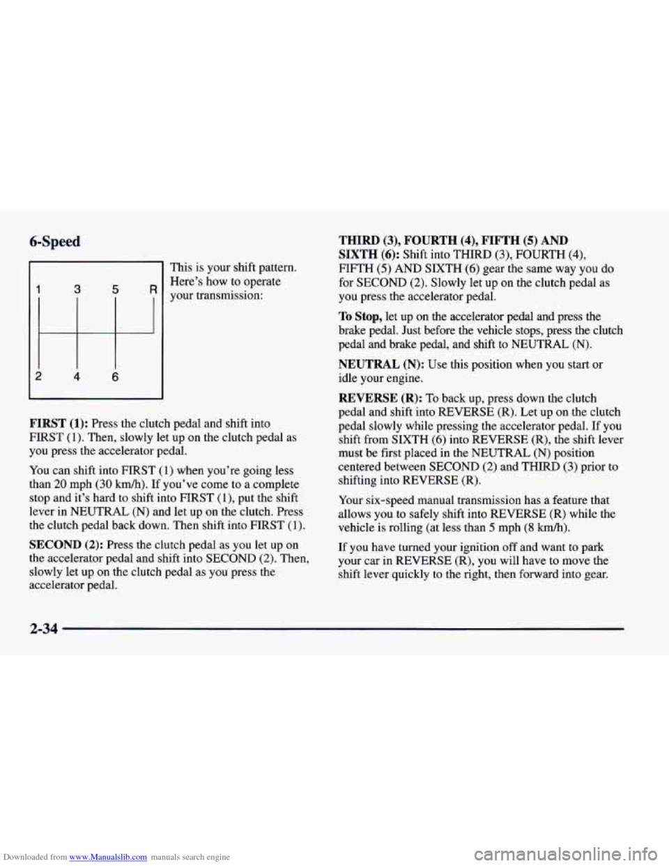 CHEVROLET CAMARO 1997 4.G Owners Manual Downloaded from www.Manualslib.com manuals search engine 6-Speed
This is your shift pattern.
Here’s how to operate
your transmission:
1 3 5 R
2 4 6
FIRST (1): Press the clutch pedal and CHEVROLET CAMARO 1997 4.G Owners Manual Downloaded from www.Manualslib.com manuals search engine 6-Speed
This is your shift pattern.
Here’s how to operate
your transmission:
1 3 5 R
2 4 6
FIRST (1): Press the clutch pedal and