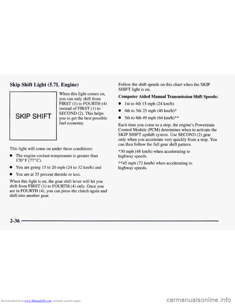 CHEVROLET CAMARO 1997 4.G Owners Manual Downloaded from www.Manualslib.com manuals search engine Skip Shift Light (5.7L Engine)
When this light comes on,
you can only shift from
FIRST (1) to FOURTH (4)
instead
of FIRST (1) to CHEVROLET CAMARO 1997 4.G Owners Manual Downloaded from www.Manualslib.com manuals search engine Skip Shift Light (5.7L Engine)
When this light comes on,
you can only shift from
FIRST (1) to FOURTH (4)
instead
of FIRST (1) to