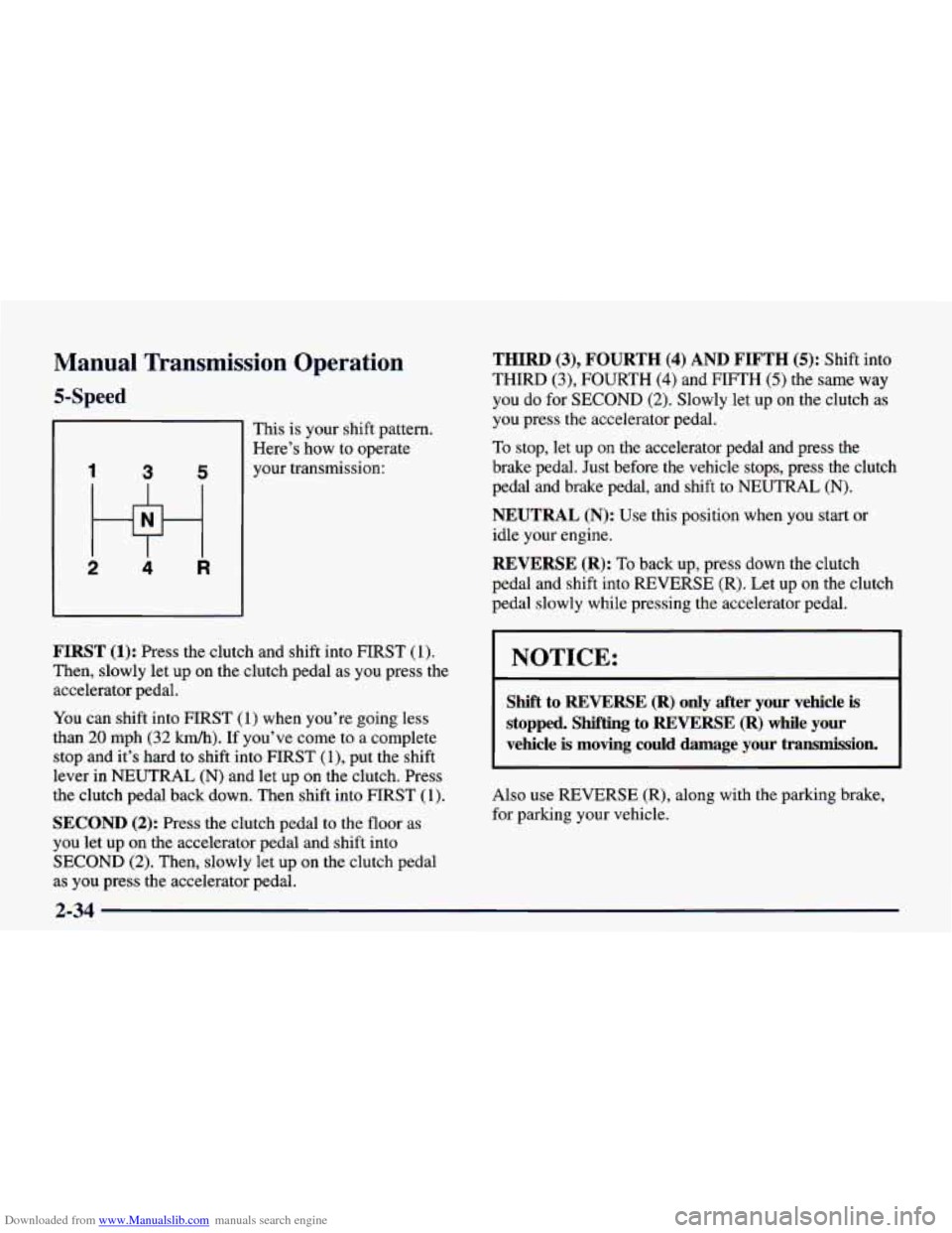 CHEVROLET CAMARO 1998 4.G Owners Manual Downloaded from www.Manualslib.com manuals search engine Manual Transmission Operation
5-Speed
I 3 5
2 4 R
This is your shift pattern.
Here’s how to operate
your transmission:
FIRST ( CHEVROLET CAMARO 1998 4.G Owners Manual Downloaded from www.Manualslib.com manuals search engine Manual Transmission Operation
5-Speed
I 3 5
2 4 R
This is your shift pattern.
Here’s how to operate
your transmission:
FIRST (