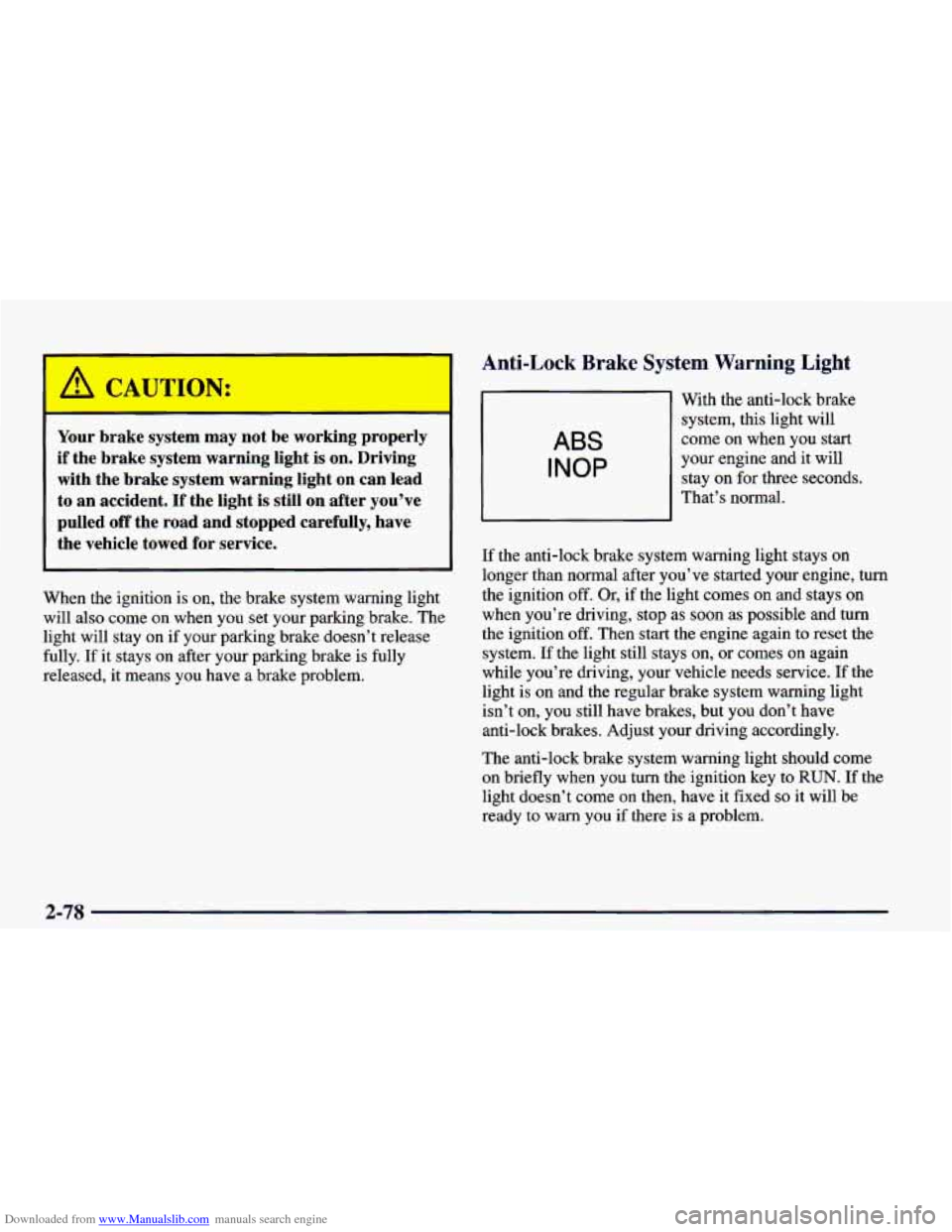CHEVROLET CAMARO 1998 4.G Owners Manual Downloaded from www.Manualslib.com manuals search engine Your brake system may not be working properly if the brake system warning light is on. Driving
with the brake system warning CHEVROLET CAMARO 1998 4.G Owners Manual Downloaded from www.Manualslib.com manuals search engine Your brake system may not be working properly if the brake system warning light is on. Driving
with the brake system warning