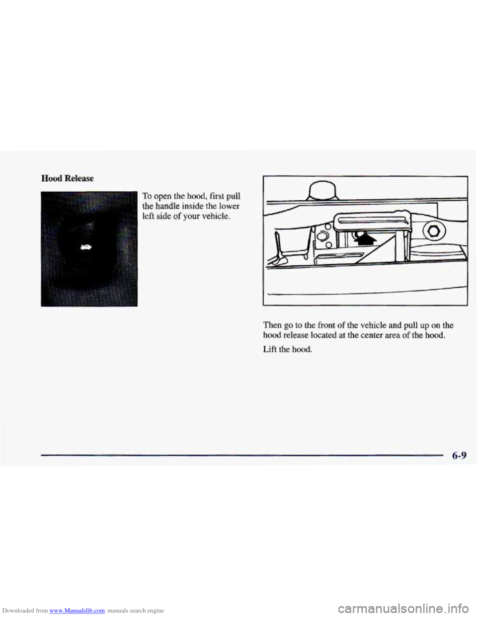 CHEVROLET CAMARO 1998 4.G Owners Manual Downloaded from www.Manualslib.com manuals search engine Hood Release 
To open the hood, first pull 
the  handle inside the lower 
left 
side of your vehicle. 
n 
I I 
Then go to  the  front of the  v