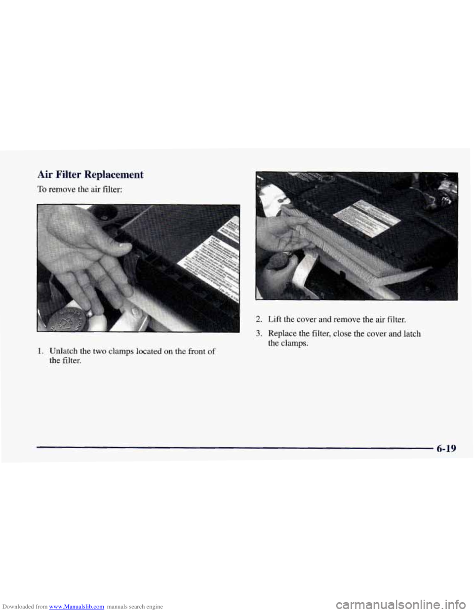 CHEVROLET CAMARO 1998 4.G Owners Manual Downloaded from www.Manualslib.com manuals search engine Air  Filter  Replacement 
To remove the air filter: 
2. Lift  the  cover  and  remove  the air  filter. 
3. Replace  the filter, close  the cov