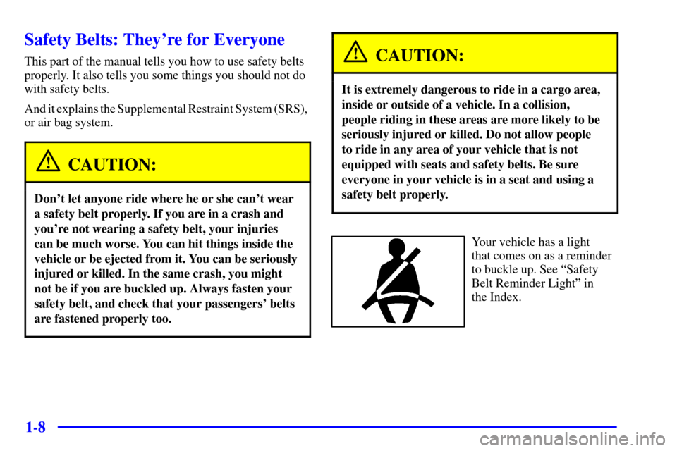 CHEVROLET CAVALIER 2002 3.G Owners Manual 1-8
Safety Belts: Theyre for Everyone
This part of the manual tells you how to use safety belts
properly. It also tells you some things you should not do
with safety belts.
And it explains the Supple CHEVROLET CAVALIER 2002 3.G Owners Manual 1-8
Safety Belts: Theyre for Everyone
This part of the manual tells you how to use safety belts
properly. It also tells you some things you should not do
with safety belts.
And it explains the Supple