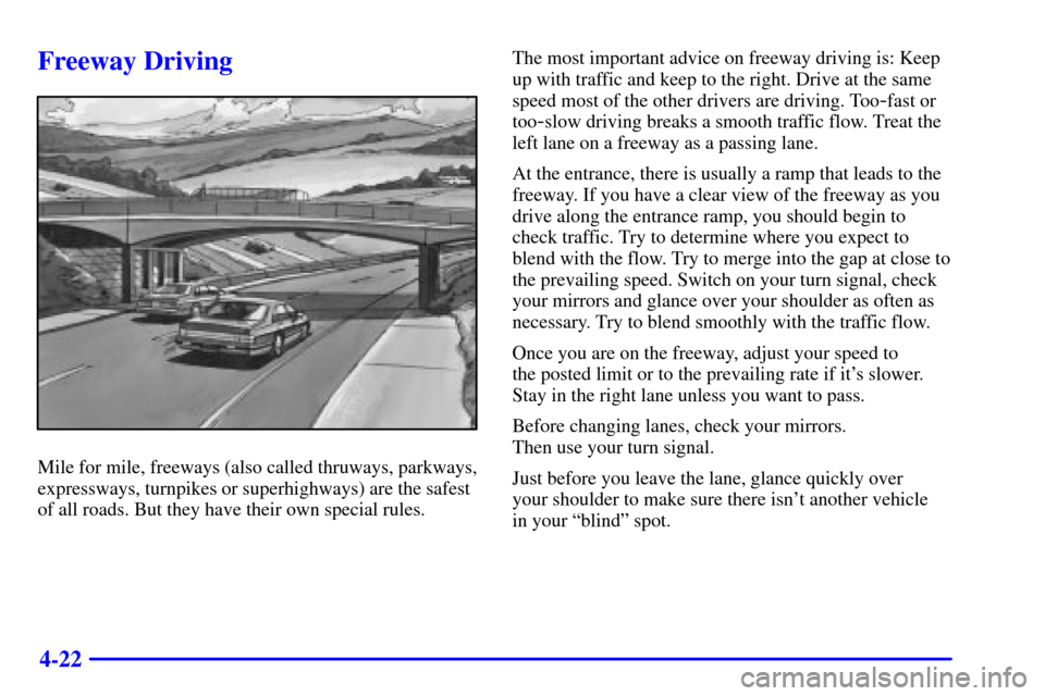 CHEVROLET CAVALIER 2002 3.G Owners Manual 4-22
Freeway Driving
Mile for mile, freeways (also called thruways, parkways,
expressways, turnpikes or superhighways) are the safest
of all roads. But they have their own special rules.The most impor CHEVROLET CAVALIER 2002 3.G Owners Manual 4-22
Freeway Driving
Mile for mile, freeways (also called thruways, parkways,
expressways, turnpikes or superhighways) are the safest
of all roads. But they have their own special rules.The most impor