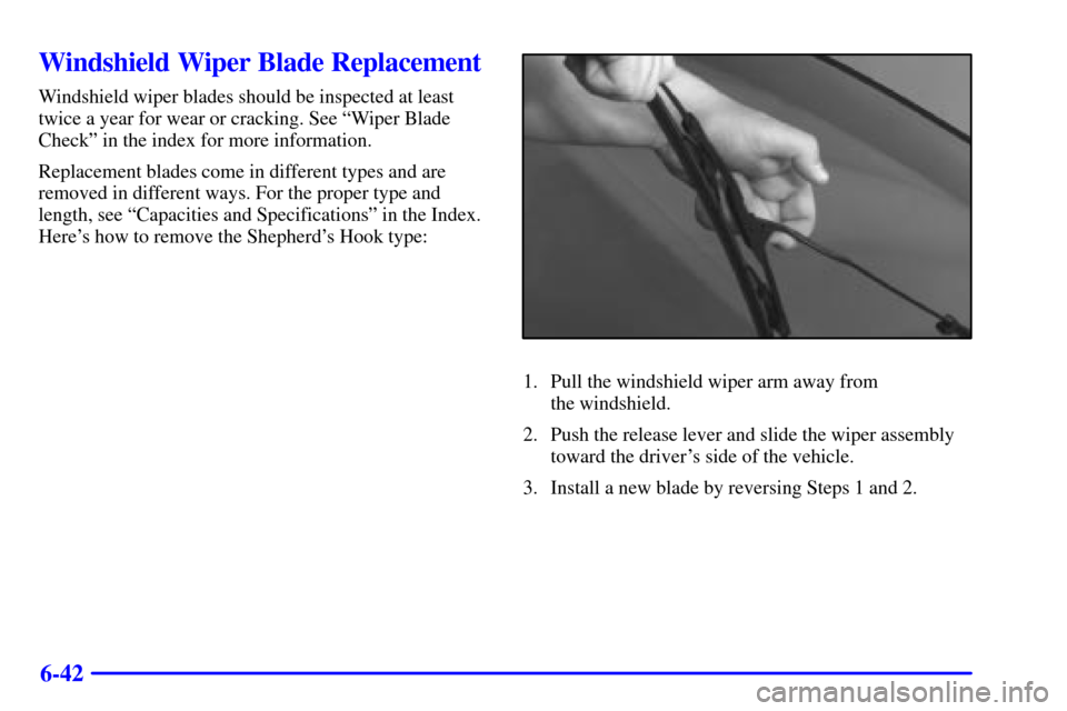 CHEVROLET CAVALIER 2002 3.G Owners Manual 6-42
Windshield Wiper Blade Replacement
Windshield wiper blades should be inspected at least
twice a year for wear or cracking. See ªWiper Blade
Checkº in the index for more information.
Replacement