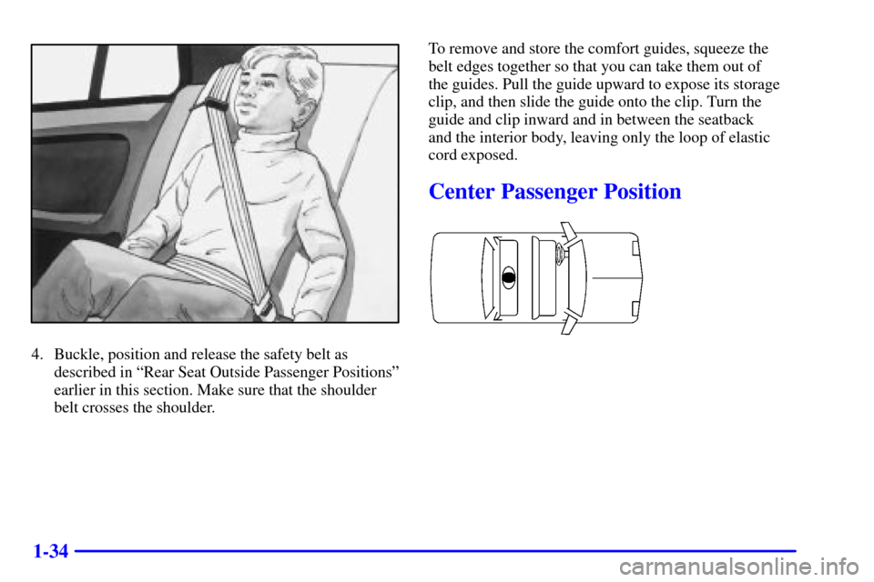 CHEVROLET CAVALIER 2002 3.G Owners Manual 1-34
4. Buckle, position and release the safety belt as
described in ªRear Seat Outside Passenger Positionsº
earlier in this section. Make sure that the shoulder
belt crosses the shoulder.To remove 
