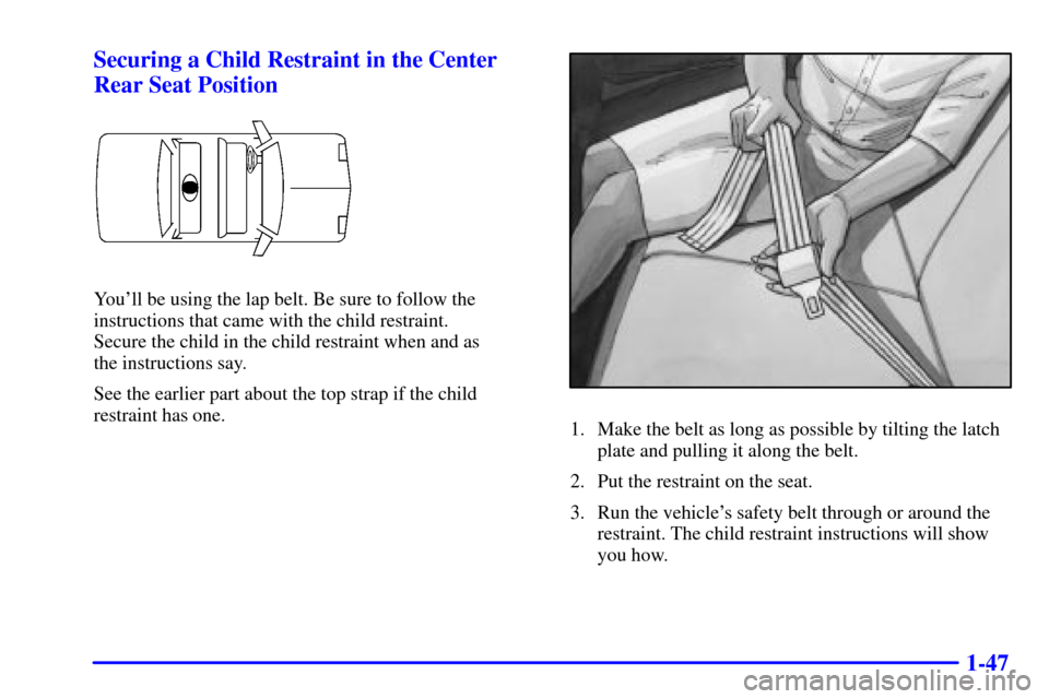 CHEVROLET CAVALIER 2002 3.G Owners Manual 1-47 Securing a Child Restraint in the Center
Rear Seat Position
Youll be using the lap belt. Be sure to follow the
instructions that came with the child restraint. 
Secure the child in the child res