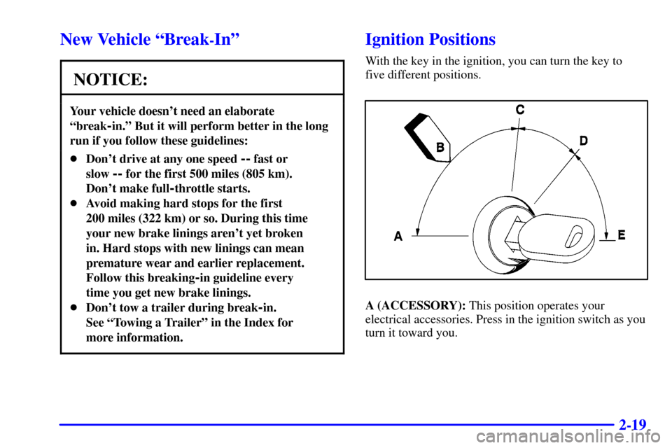 CHEVROLET CAVALIER 2002 3.G Owners Manual 2-19
New Vehicle ªBreak-Inº
NOTICE:
Your vehicle doesnt need an elaborate
ªbreak
-in.º But it will perform better in the long
run if you follow these guidelines:
Dont drive at any one speed -- 