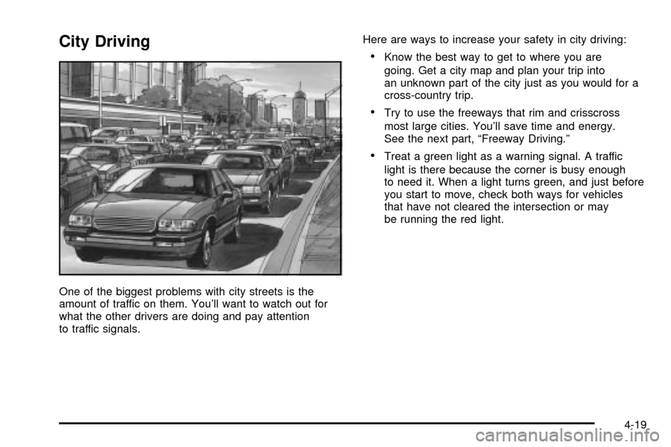 CHEVROLET CAVALIER 2003 3.G Owners Manual City Driving
One of the biggest problems with city streets is the
amount of traffic on them. Youll want to watch out for
what the other drivers are doing and pay attention
to traffic signals.Here are