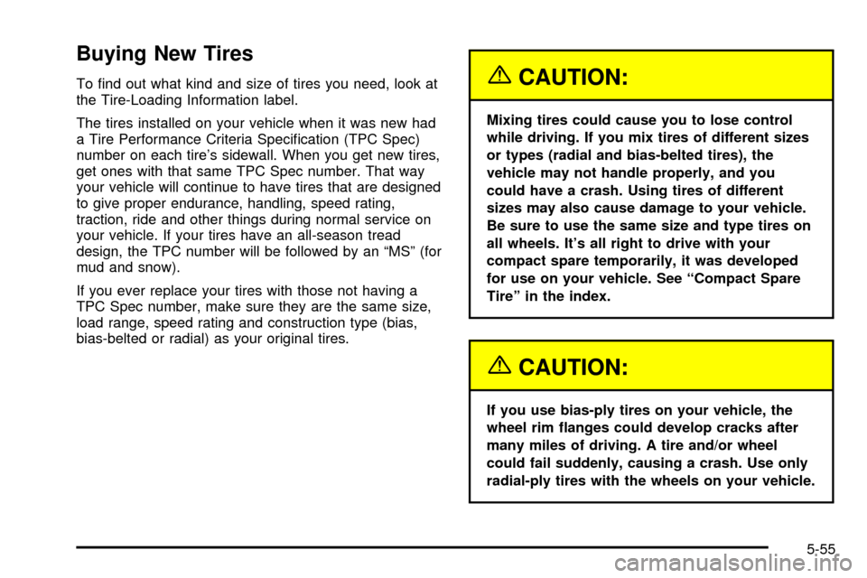CHEVROLET CAVALIER 2003 3.G Owners Manual Buying New Tires
To ®nd out what kind and size of tires you need, look at
the Tire-Loading Information label.
The tires installed on your vehicle when it was new had
a Tire Performance Criteria Speci