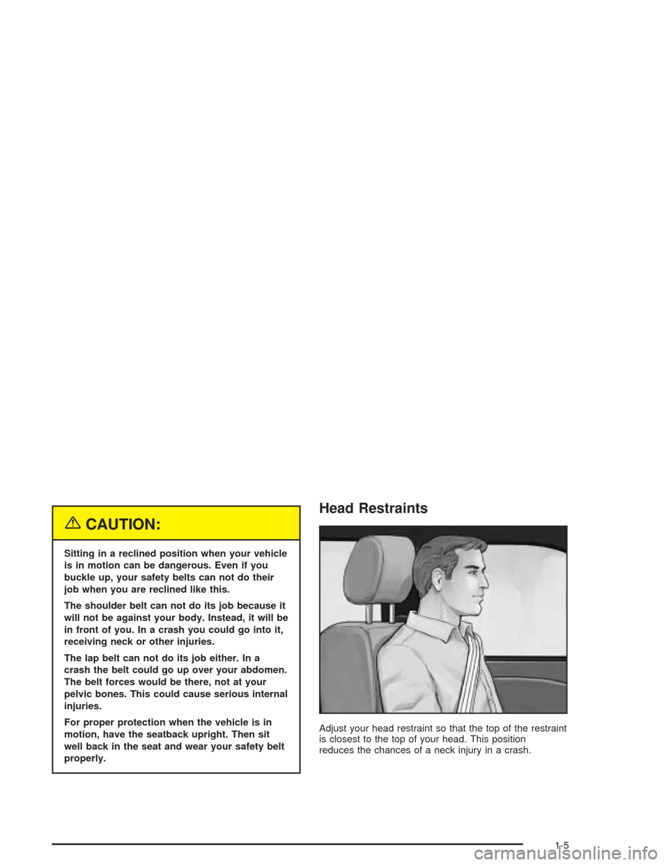 CHEVROLET CAVALIER 2004 3.G Owners Manual {CAUTION:
Sitting in a reclined position when your vehicle
is in motion can be dangerous. Even if you
buckle up, your safety belts can not do their
job when you are reclined like this.
The shoulder be