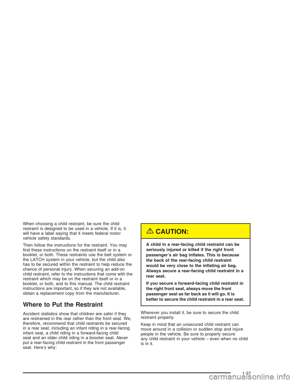 CHEVROLET CAVALIER 2004 3.G Owners Manual When choosing a child restraint, be sure the child
restraint is designed to be used in a vehicle. If it is, it
will have a label saying that it meets federal motor
vehicle safety standards.
Then follo
