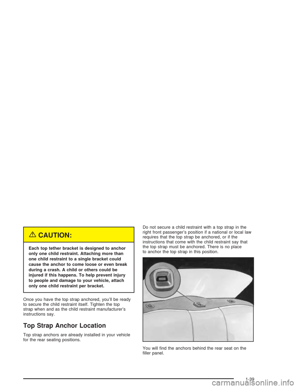 CHEVROLET CAVALIER 2004 3.G Owners Manual {CAUTION:
Each top tether bracket is designed to anchor
only one child restraint. Attaching more than
one child restraint to a single bracket could
cause the anchor to come loose or even break
during 