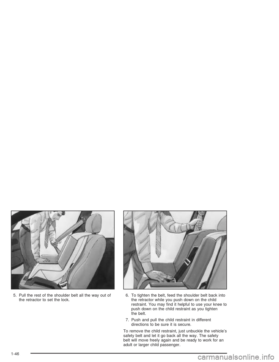 CHEVROLET CAVALIER 2004 3.G Owners Manual 5. Pull the rest of the shoulder belt all the way out of
the retractor to set the lock.6. To tighten the belt, feed the shoulder belt back into
the retractor while you push down on the child
restraint