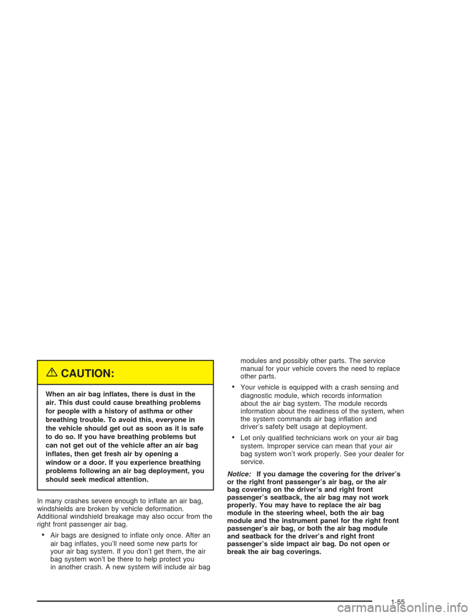CHEVROLET CAVALIER 2004 3.G Owners Manual {CAUTION:
When an air bag in�ates, there is dust in the
air. This dust could cause breathing problems
for people with a history of asthma or other
breathing trouble. To avoid this, everyone in
the veh