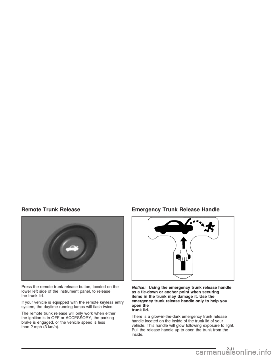 CHEVROLET CAVALIER 2004 3.G Owners Manual Remote Trunk Release
Press the remote trunk release button, located on the
lower left side of the instrument panel, to release
the trunk lid.
If your vehicle is equipped with the remote keyless entry
