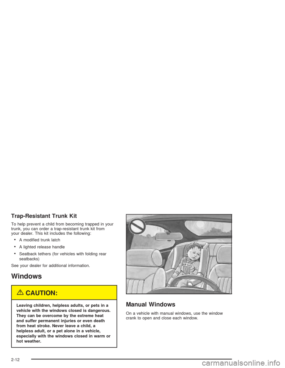 CHEVROLET CAVALIER 2004 3.G Owners Manual Trap-Resistant Trunk Kit
To help prevent a child from becoming trapped in your
trunk, you can order a trap-resistant trunk kit from
your dealer. This kit includes the following:
A modi�ed trunk latch