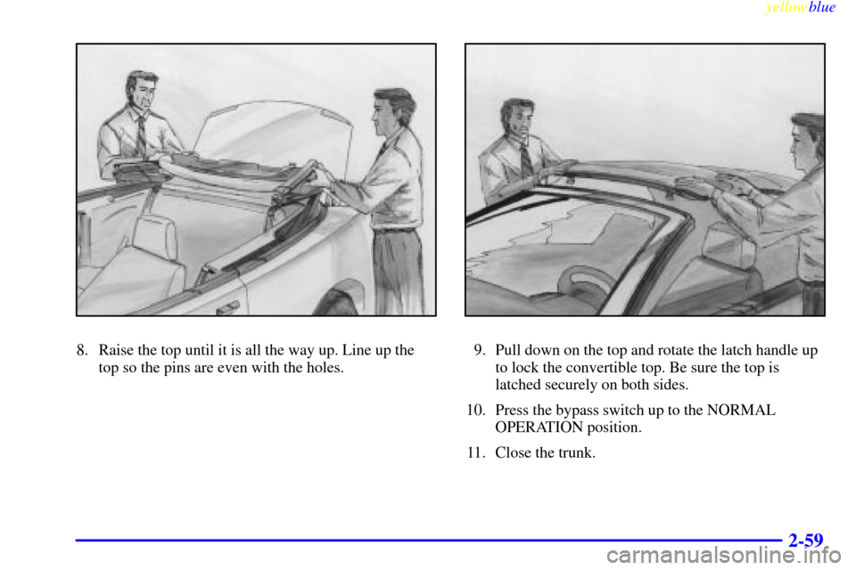 CHEVROLET CAVALIER 1999 3.G Owners Manual yellowblue     
2-59
8. Raise the top until it is all the way up. Line up the
top so the pins are even with the holes.9. Pull down on the top and rotate the latch handle up
to lock the convertible top