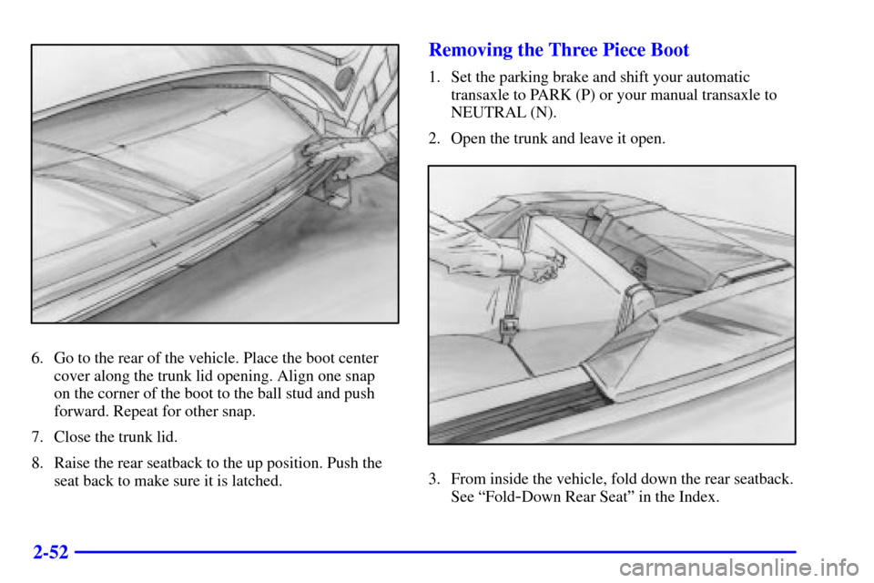 CHEVROLET CAVALIER 2000 3.G Owners Manual 2-52
6. Go to the rear of the vehicle. Place the boot center
cover along the trunk lid opening. Align one snap 
on the corner of the boot to the ball stud and push
forward. Repeat for other snap.
7. C