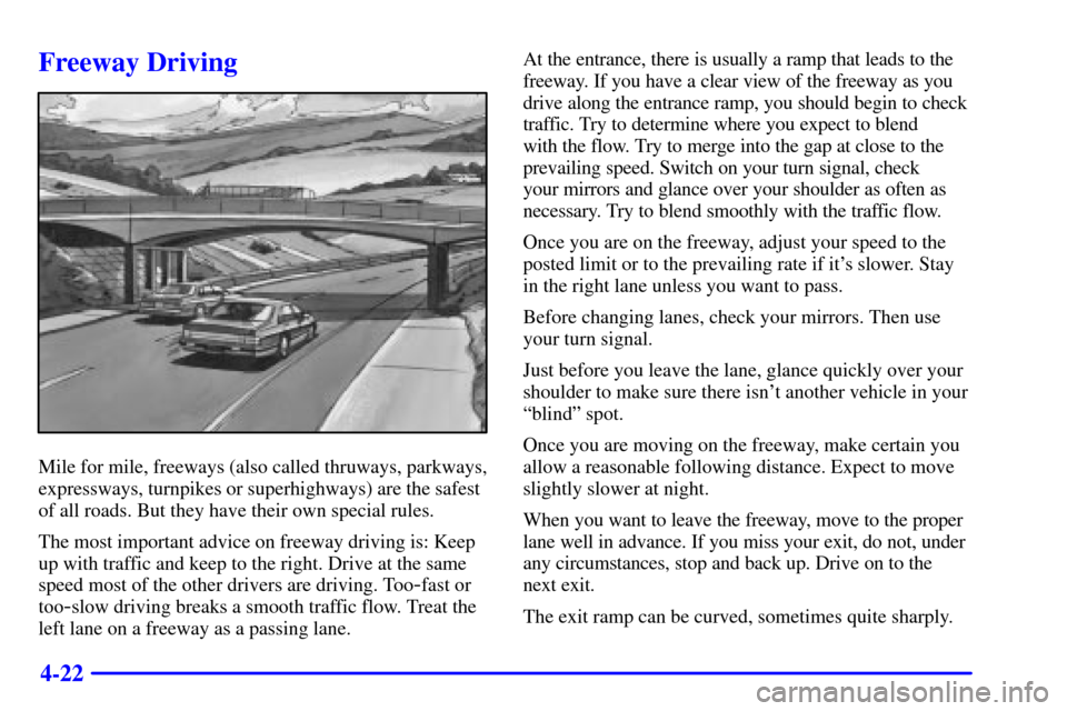 CHEVROLET CAVALIER 2000 3.G Owners Manual 4-22
Freeway Driving
Mile for mile, freeways (also called thruways, parkways,
expressways, turnpikes or superhighways) are the safest
of all roads. But they have their own special rules.
The most impo CHEVROLET CAVALIER 2000 3.G Owners Manual 4-22
Freeway Driving
Mile for mile, freeways (also called thruways, parkways,
expressways, turnpikes or superhighways) are the safest
of all roads. But they have their own special rules.
The most impo