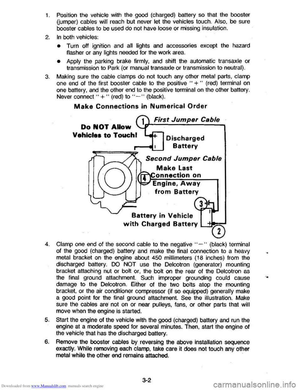 CHEVROLET CAVALIER 1984 1.G Owners Manual Downloaded from www.Manualslib.com manuals search engine 1.  Position  the vehicle  with the good (charged)  battery so that the booster Qumper) cables will  reach  but never let the vehicles  touch. 