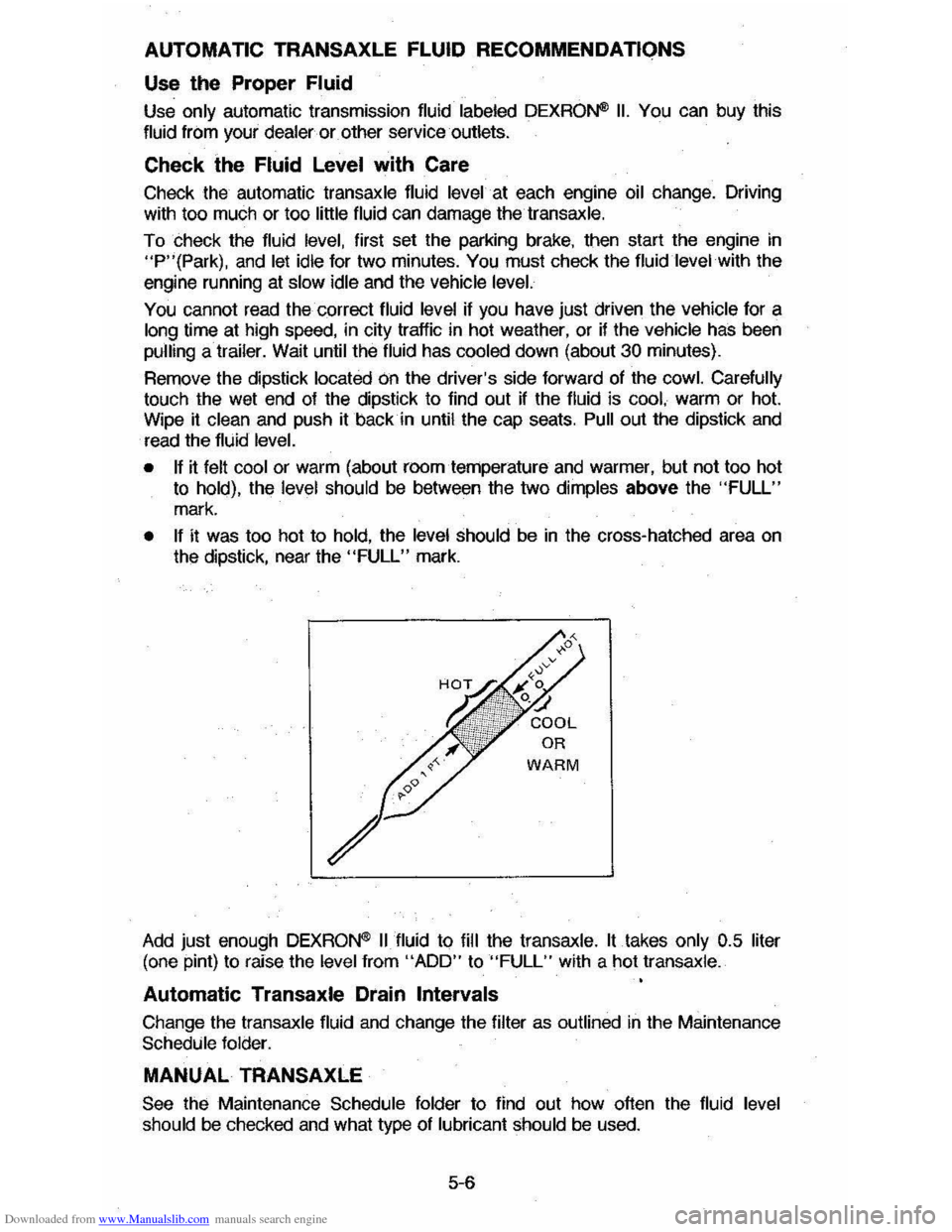 CHEVROLET CAVALIER 1984 1.G Owners Manual Downloaded from www.Manualslib.com manuals search engine AUTOMATIC TRANSAXLE FLUID RECOMMENDATIONS 
Use the Proper Fluid 
Use only automatic  transmission fluid labeled  DEXRON" II. You can buy this 