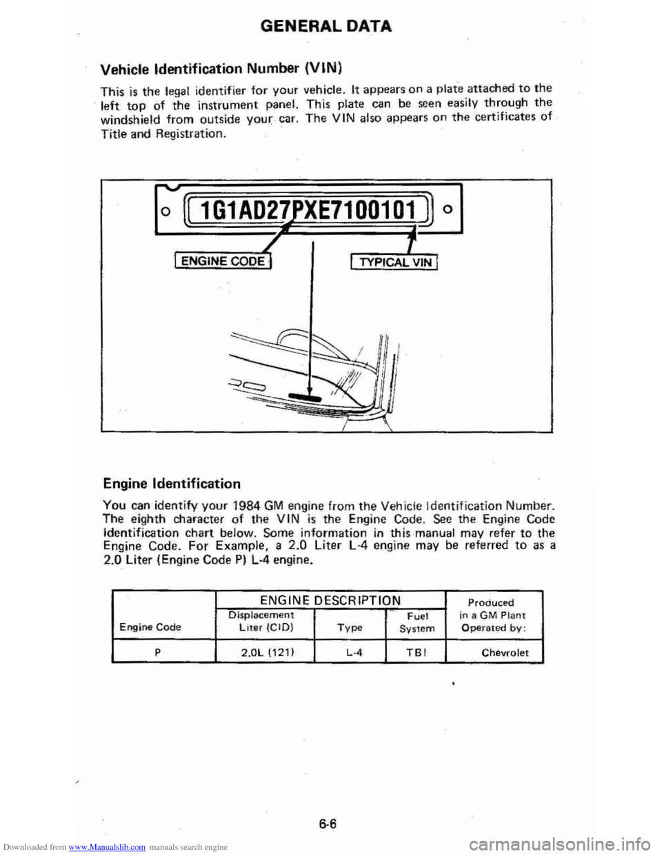 CHEVROLET CAVALIER 1984 1.G Owners Manual Downloaded from www.Manualslib.com manuals search engine GENERAL DATA 
Vehicle Identification Number (VIN) 
This is the legal identifier for your vehicle. It appears on a plate attached to the 
left t