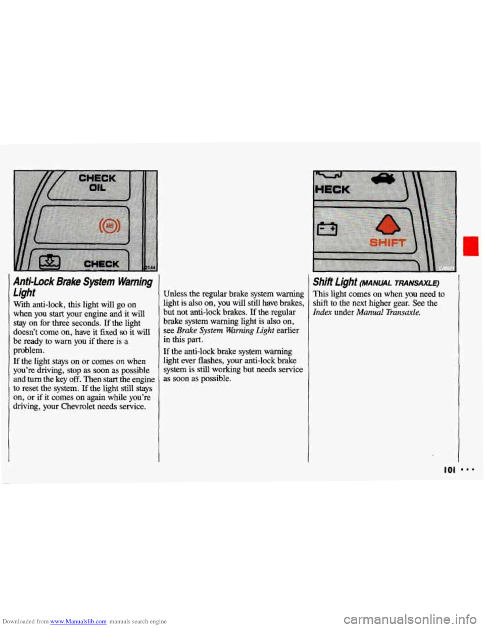 CHEVROLET CAVALIER 1993 1.G Owners Manual Downloaded from www.Manualslib.com manuals search engine Anti-Lock Brake System Warning 
Light 
With  anti-lock, this light  will  go  on 
when  you 
start your  engine  and  it  will 
stay  on  for  